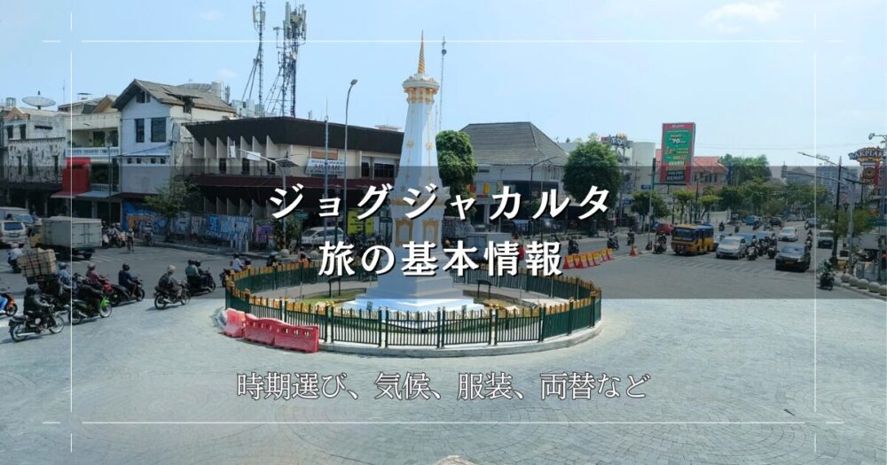 ジョグジャカルタ旅の基本情報　時期選び、気候、服装、両替、アルコールなどの情報